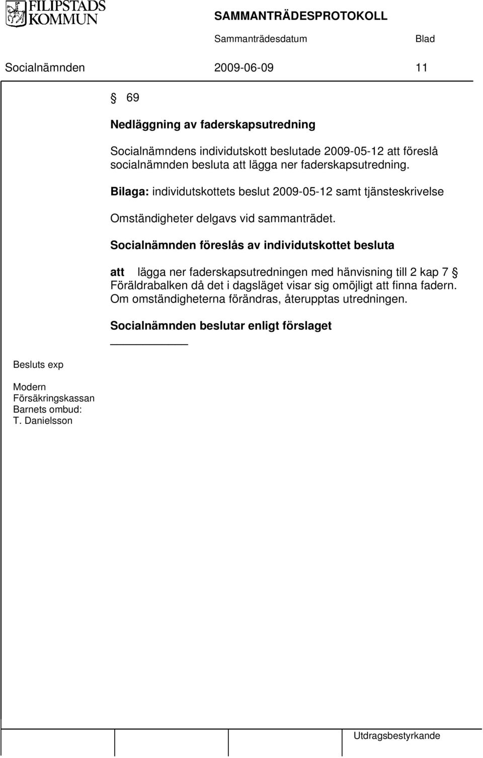 faderskapsutredning. Bilaga: individutskottets beslut 2009-05-12 samt tjänsteskrivelse Omständigheter delgavs vid sammanträdet.