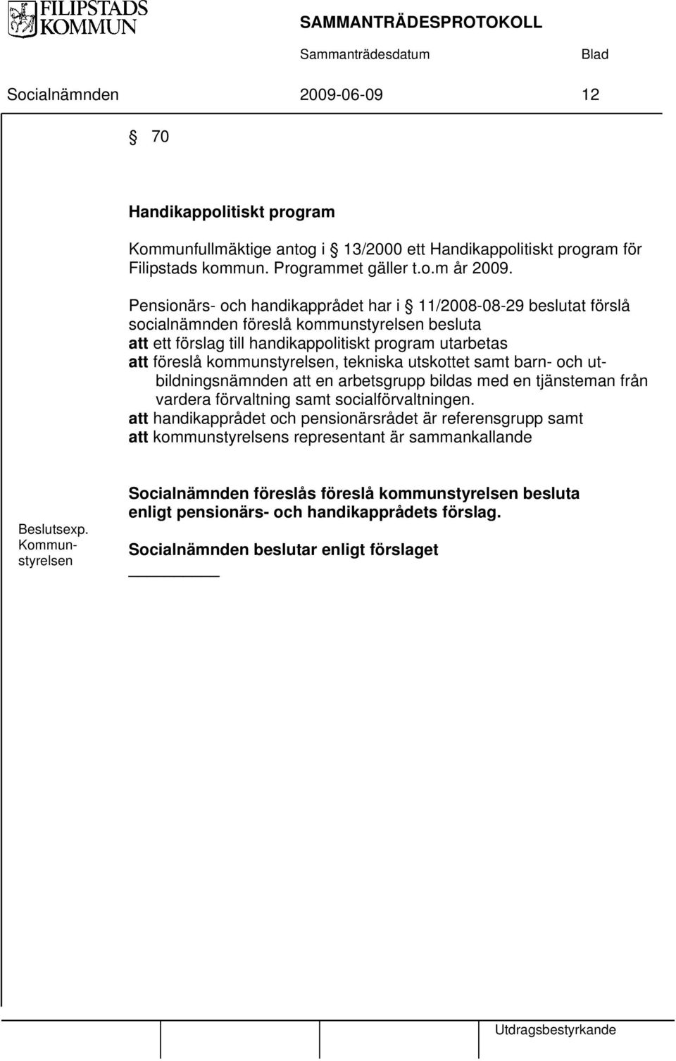 tekniska utskottet samt barn- och utbildningsnämnden att en arbetsgrupp bildas med en tjänsteman från vardera förvaltning samt socialförvaltningen.