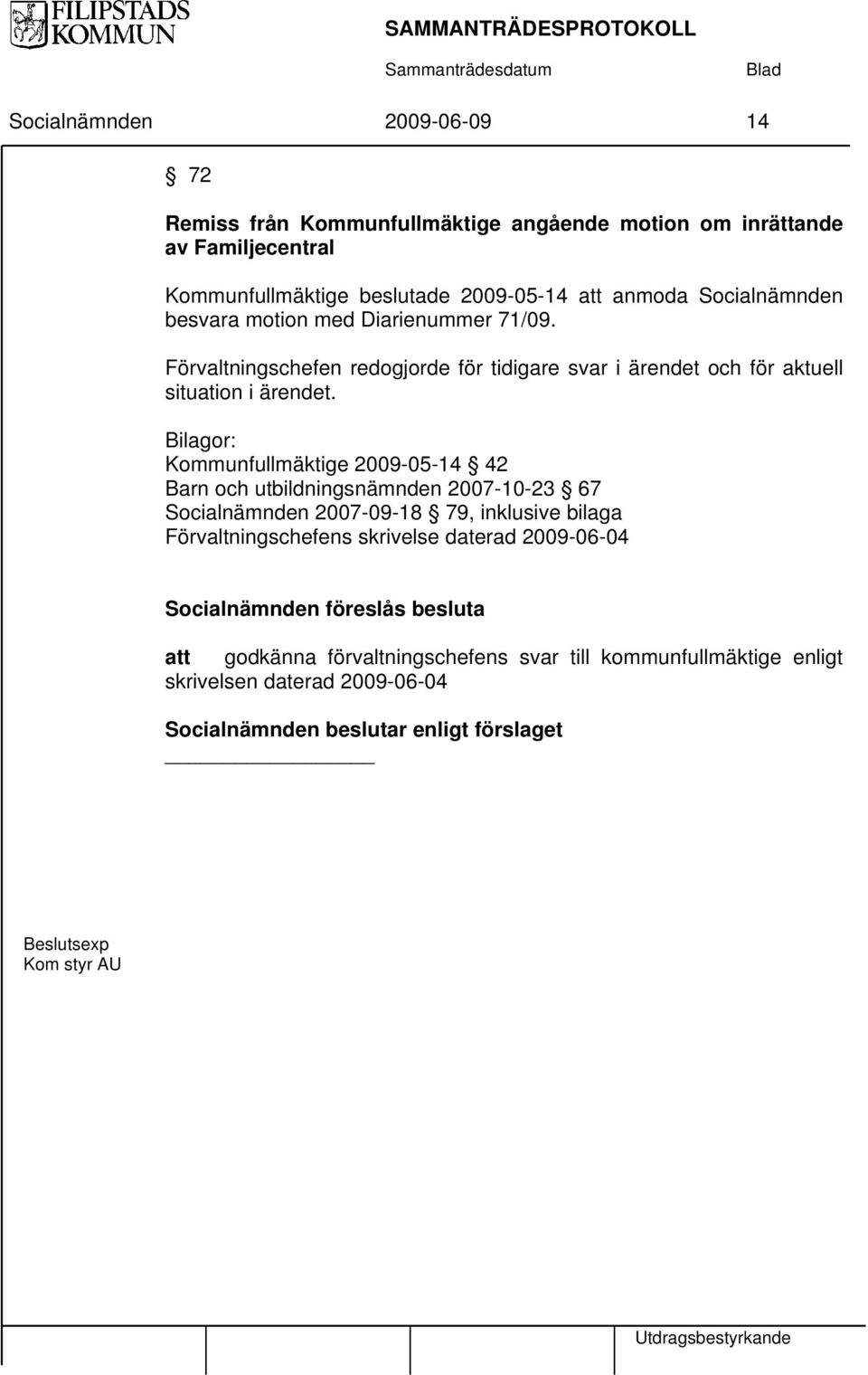 Bilagor: Kommunfullmäktige 2009-05-14 42 Barn och utbildningsnämnden 2007-10-23 67 Socialnämnden 2007-09-18 79, inklusive bilaga Förvaltningschefens skrivelse daterad