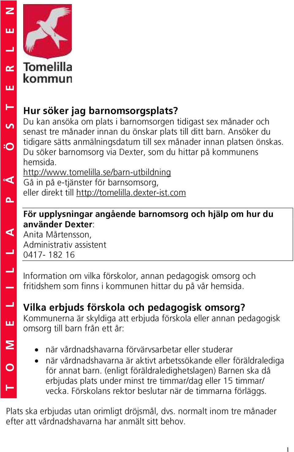 se/barn-utbildning Gåinpåe-tjänsterförbarnsomsorg, ellerdirekttillhttp://tomelilla.dexter-ist.