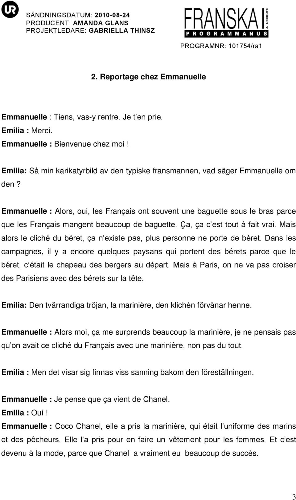 Emmanuelle : Alors, oui, les Français ont souvent une baguette sous le bras parce que les Français mangent beaucoup de baguette. Ça, ça c est tout à fait vrai.