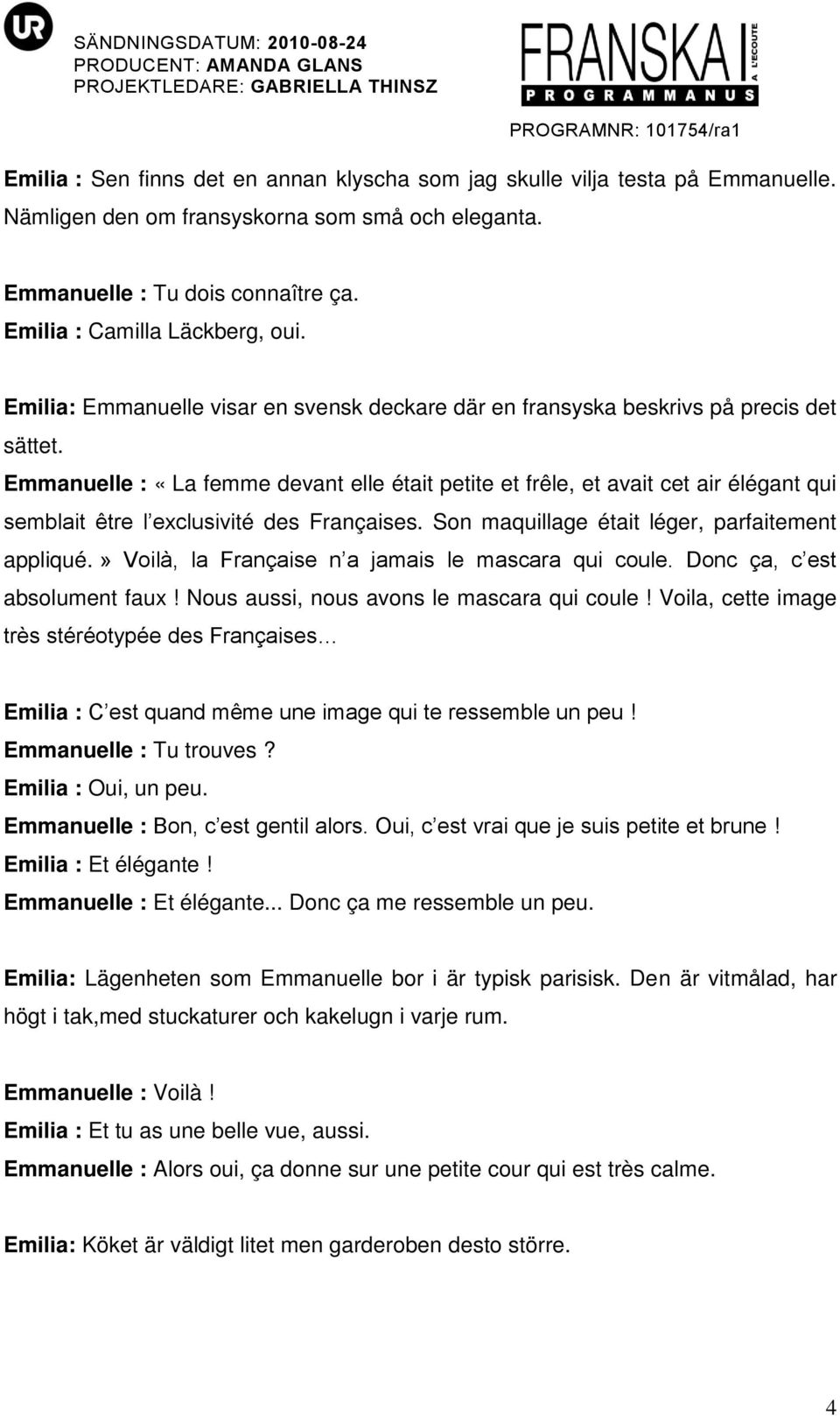 Emmanuelle : «La femme devant elle était petite et frêle, et avait cet air élégant qui semblait être l exclusivité des Françaises. Son maquillage était léger, parfaitement appliqué.