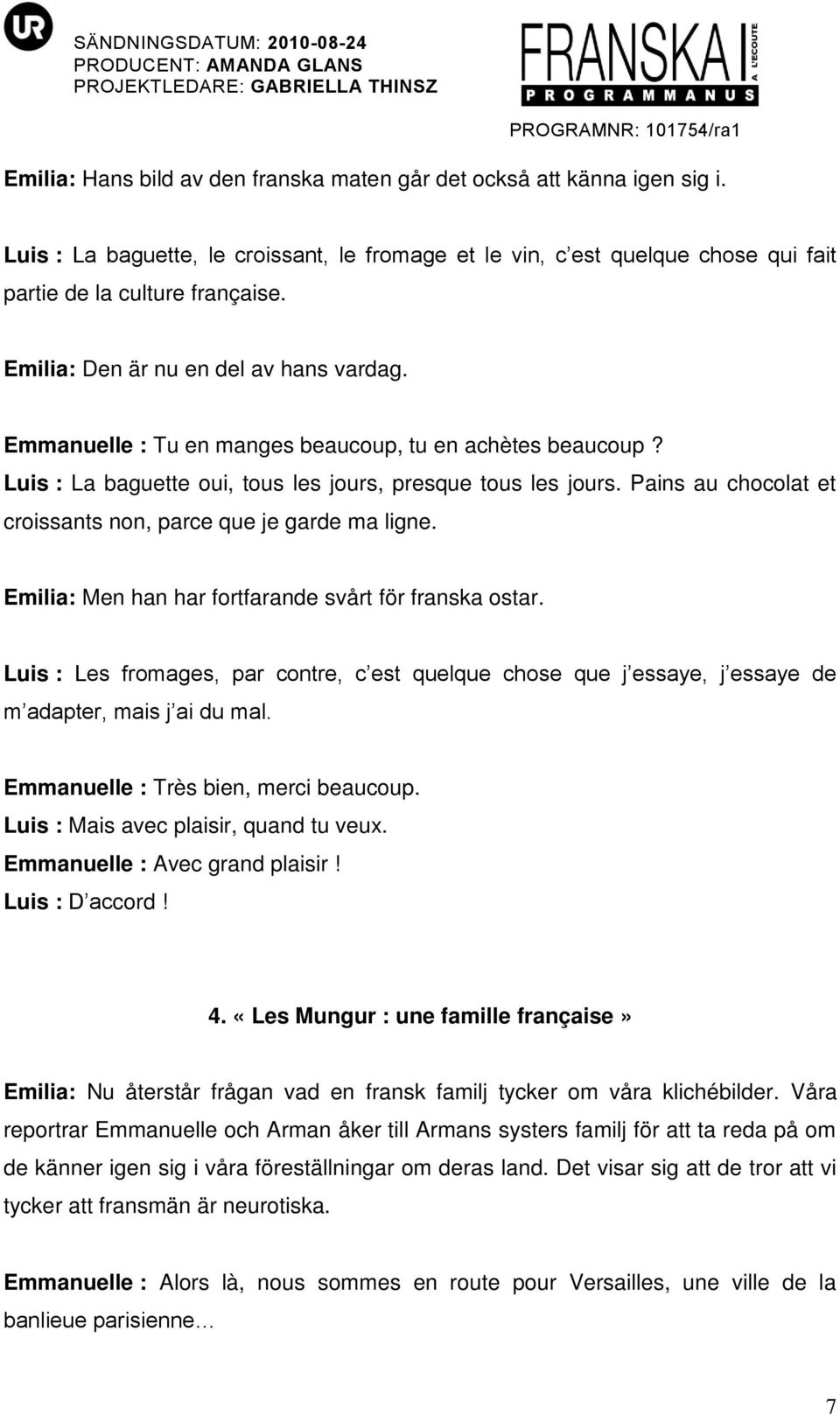 Pains au chocolat et croissants non, parce que je garde ma ligne. Emilia: Men han har fortfarande svårt för franska ostar.