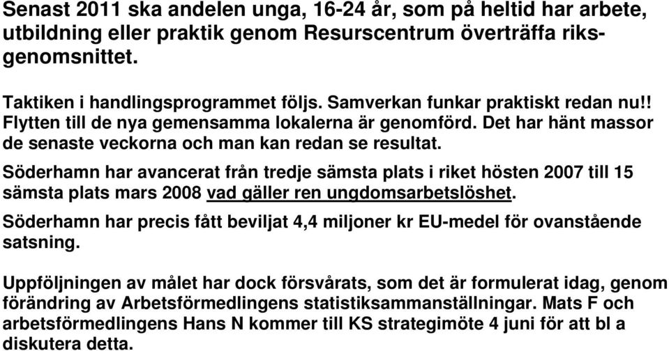 Söderhamn har avancerat från tredje sämsta plats i riket hösten 2007 till 15 sämsta plats mars 2008 vad gäller ren ungdomsarbetslöshet.