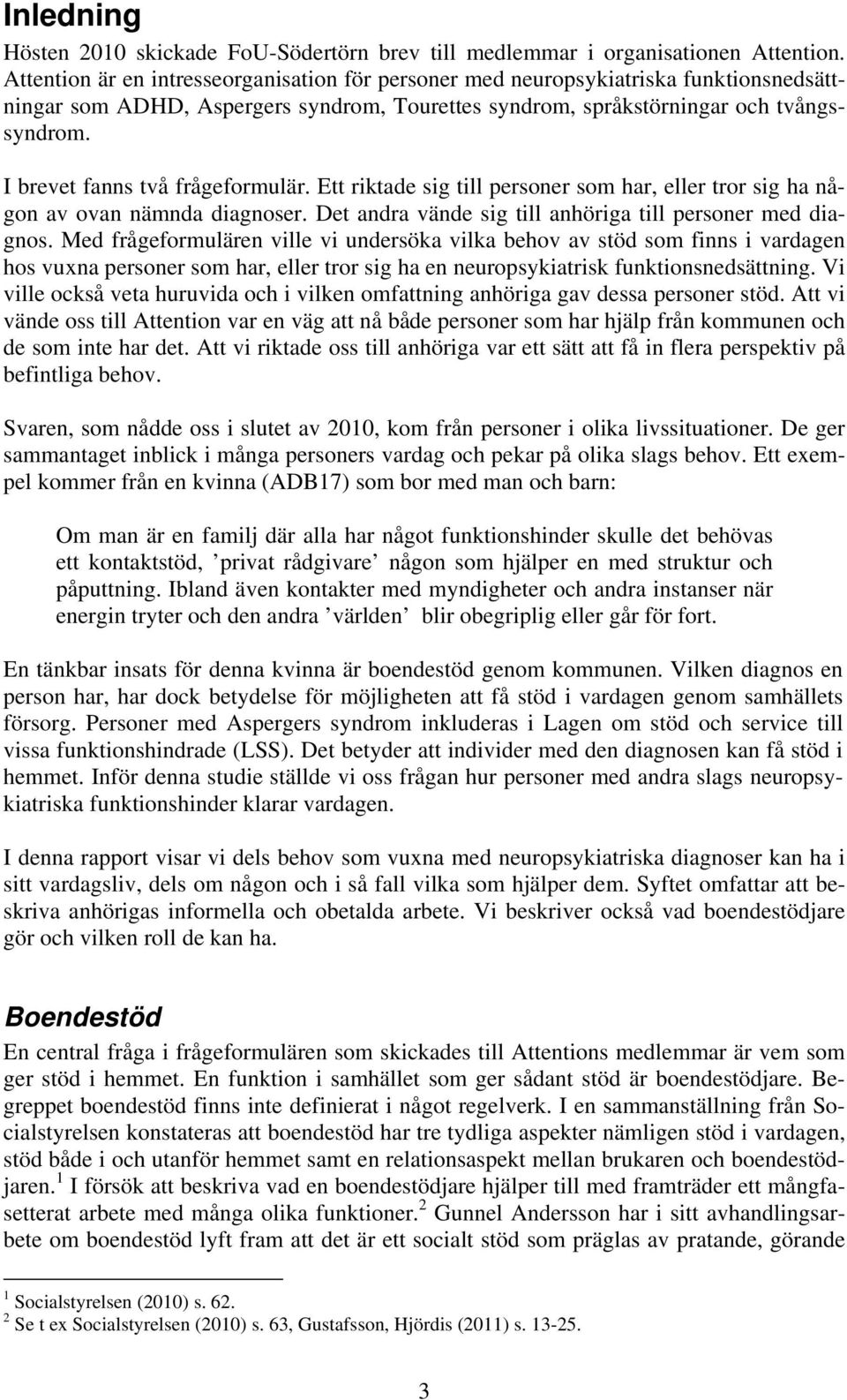 I brevet fanns två frågeformulär. Ett riktade sig till personer som har, eller tror sig ha någon av ovan nämnda diagnoser. Det andra vände sig till anhöriga till personer med diagnos.