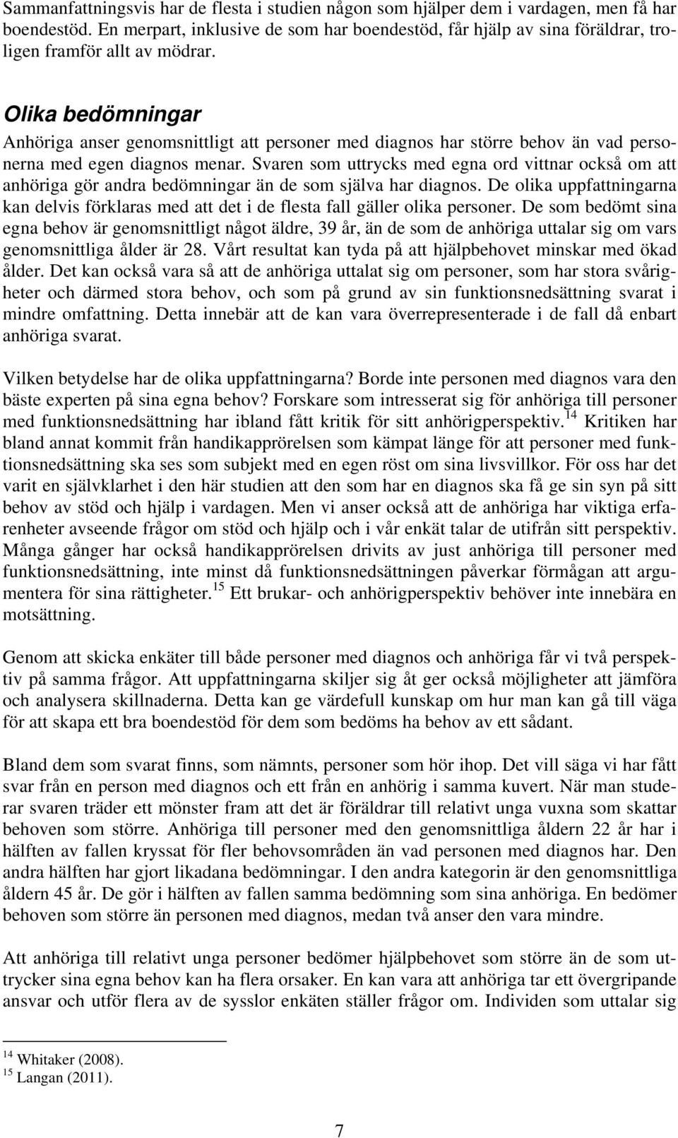 Olika bedömningar Anhöriga anser genomsnittligt att personer med diagnos har större behov än vad personerna med egen diagnos menar.