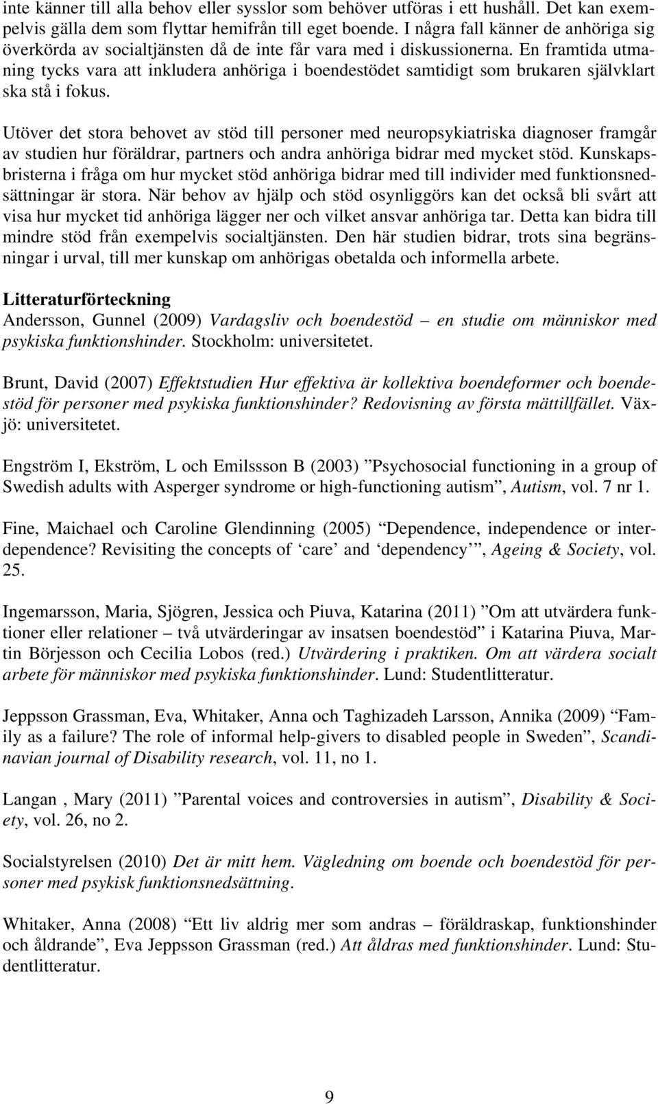 En framtida utmaning tycks vara att inkludera anhöriga i boendestödet samtidigt som brukaren självklart ska stå i fokus.