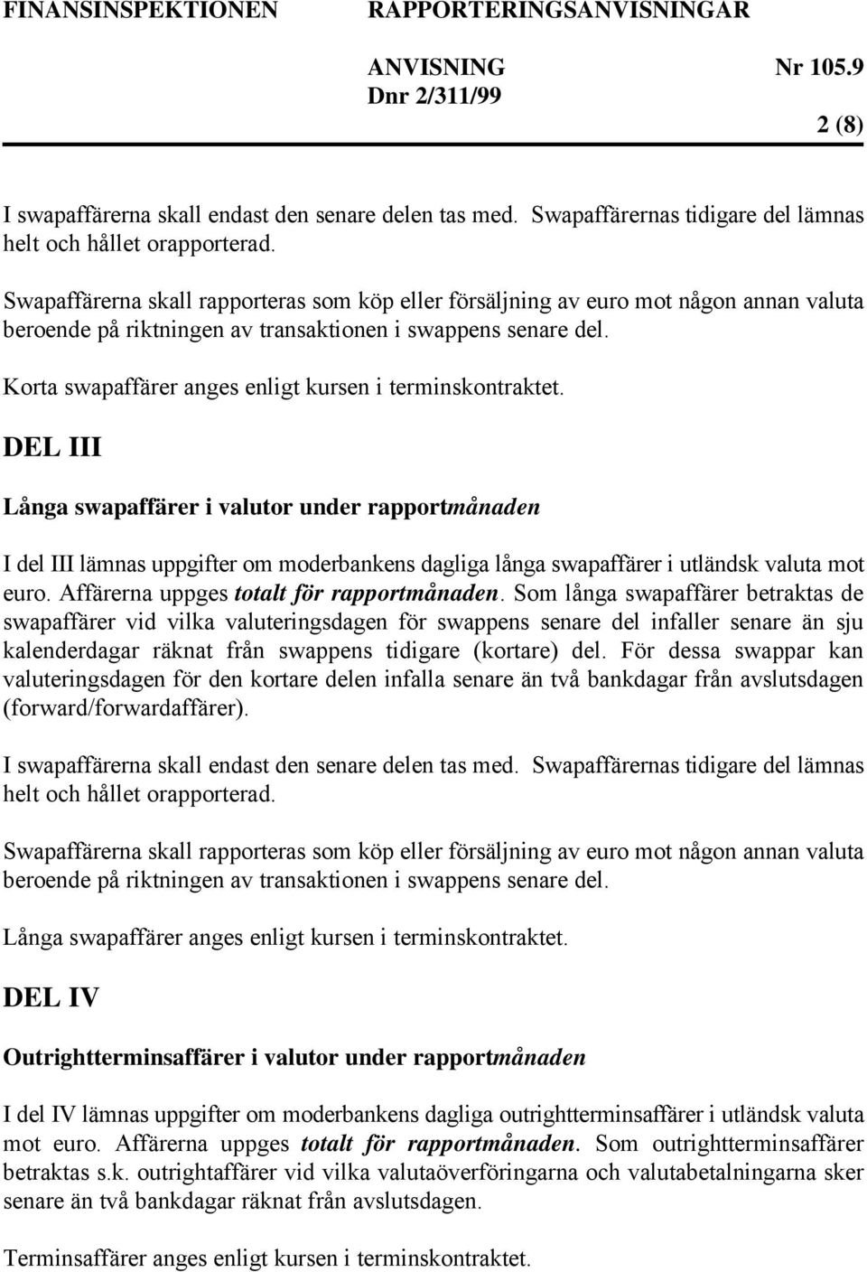 Korta swapaffärer anges enligt kursen i terminskontraktet.