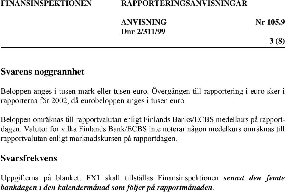 Beloppen omräknas till rapportvalutan enligt Finlands Banks/ECBS medelkurs på rapportdagen.