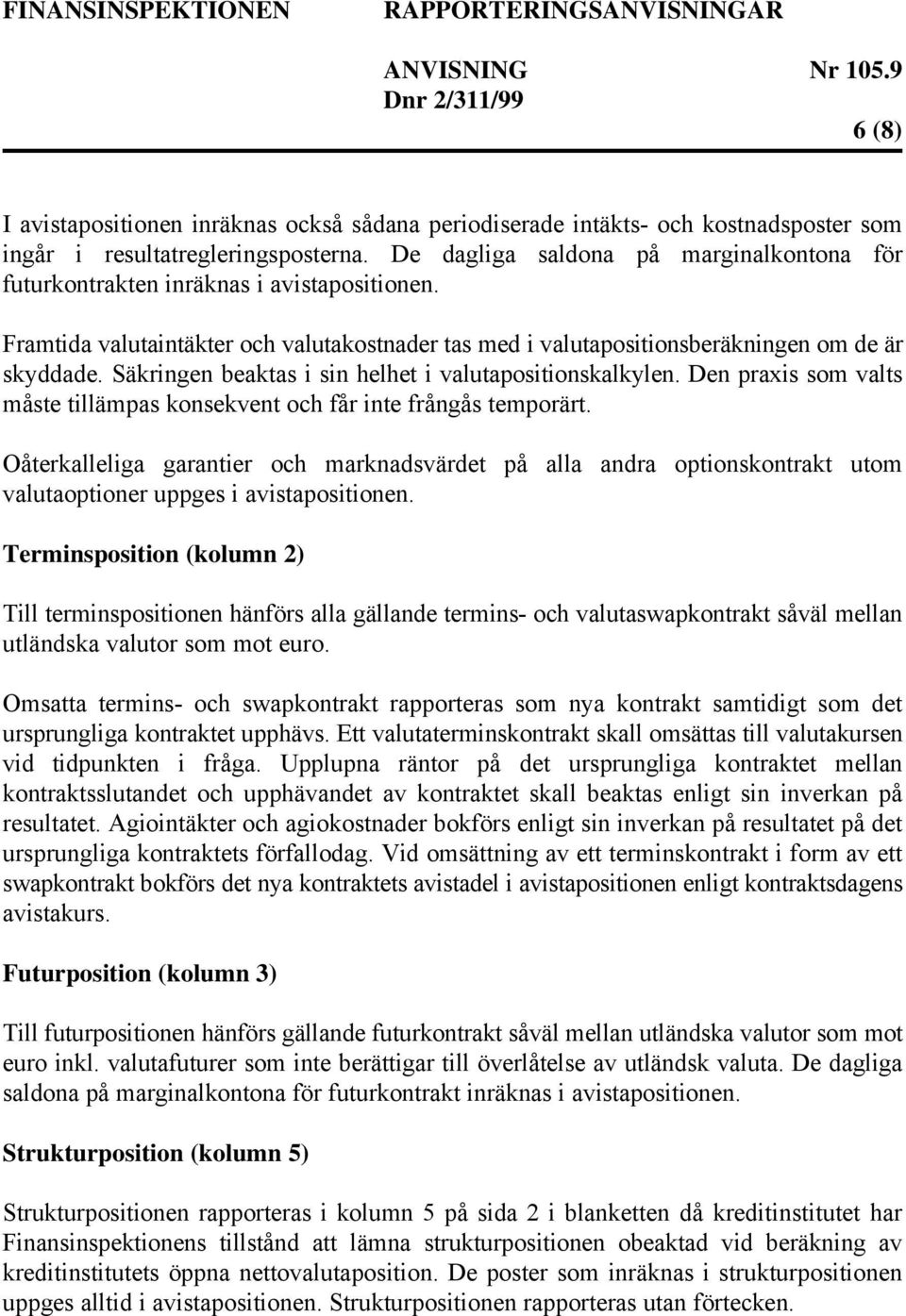 Säkringen beaktas i sin helhet i valutapositionskalkylen. Den praxis som valts måste tillämpas konsekvent och får inte frångås temporärt.