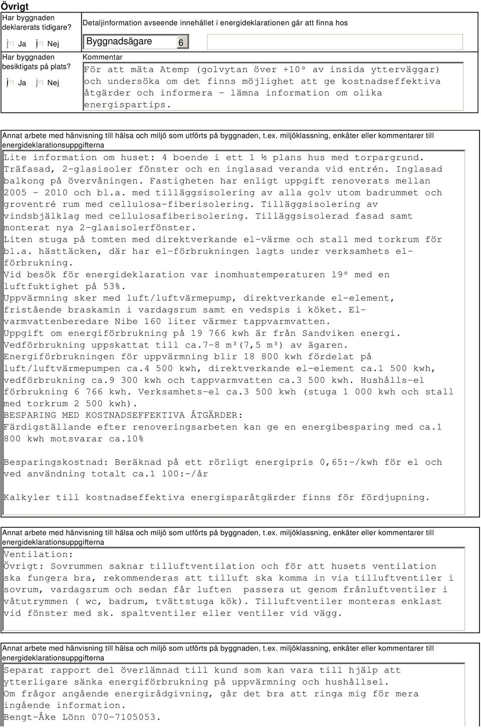 möjlighet att ge kostnadseffektiva åtgärder och informera - lämna information om olika energispartips. Annat arbete med hänvisning till hälsa och miljö som utförts på byggnaden, t.ex.