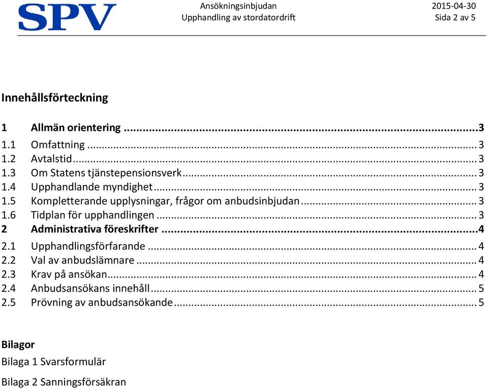 .. 3 1.6 Tidplan för upphandlingen... 3 2 Administrativa föreskrifter...4 2.1 Upphandlingsförfarande... 4 2.2 Val av anbudslämnare... 4 2.3 Krav på ansökan.