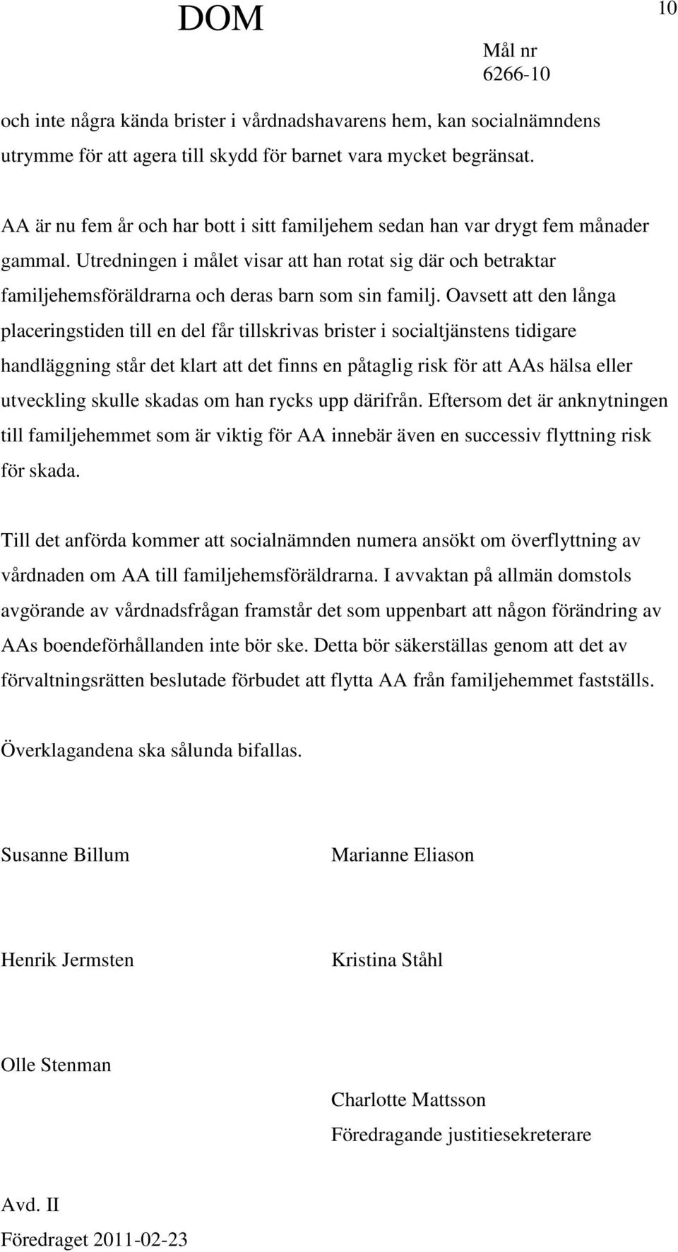 Utredningen i målet visar att han rotat sig där och betraktar familjehemsföräldrarna och deras barn som sin familj.