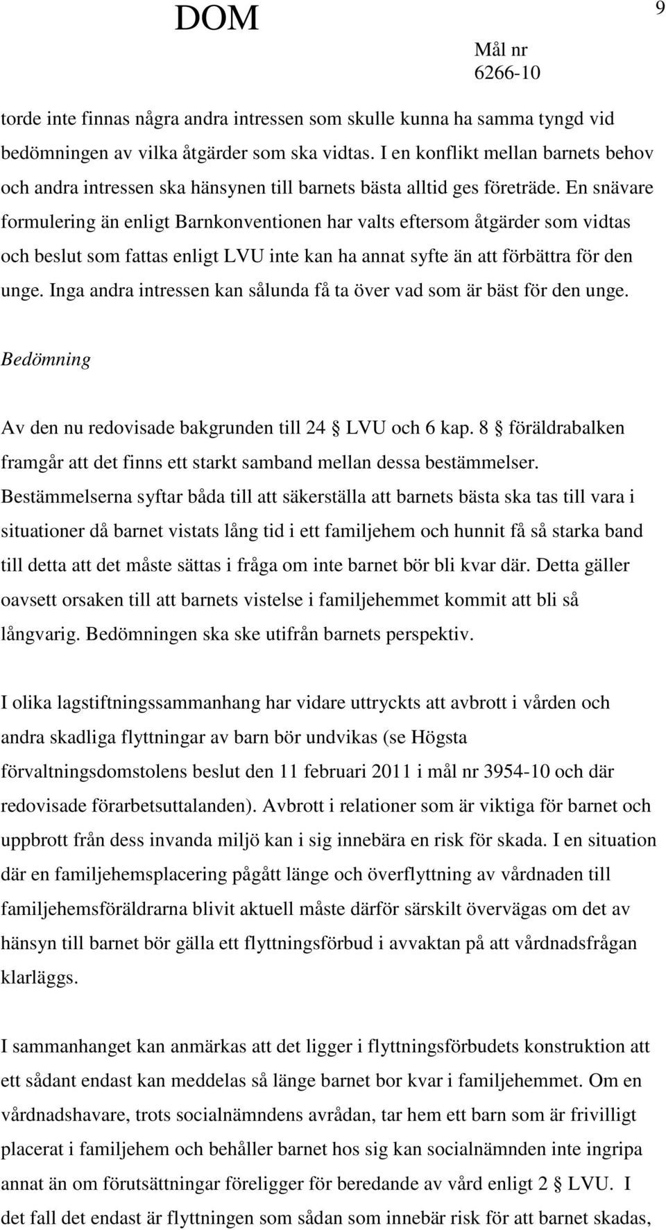 En snävare formulering än enligt Barnkonventionen har valts eftersom åtgärder som vidtas och beslut som fattas enligt LVU inte kan ha annat syfte än att förbättra för den unge.