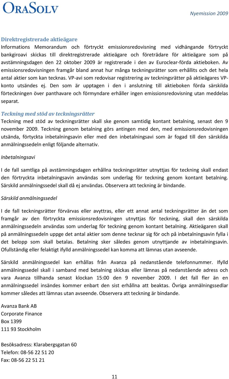 Av emissionsredovisningen framgår bland annat hur många teckningsrätter som erhållits och det hela antal aktier som kan tecknas.