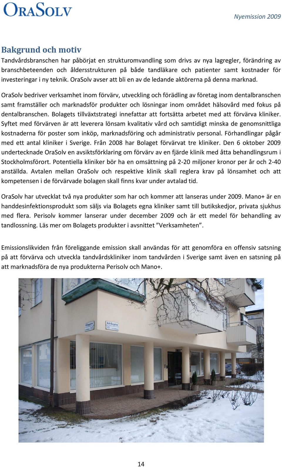 OraSolv bedriver verksamhet inom förvärv, utveckling och förädling av företag inom dentalbranschen samt framställer och marknadsför produkter och lösningar inom området hälsovård med fokus på