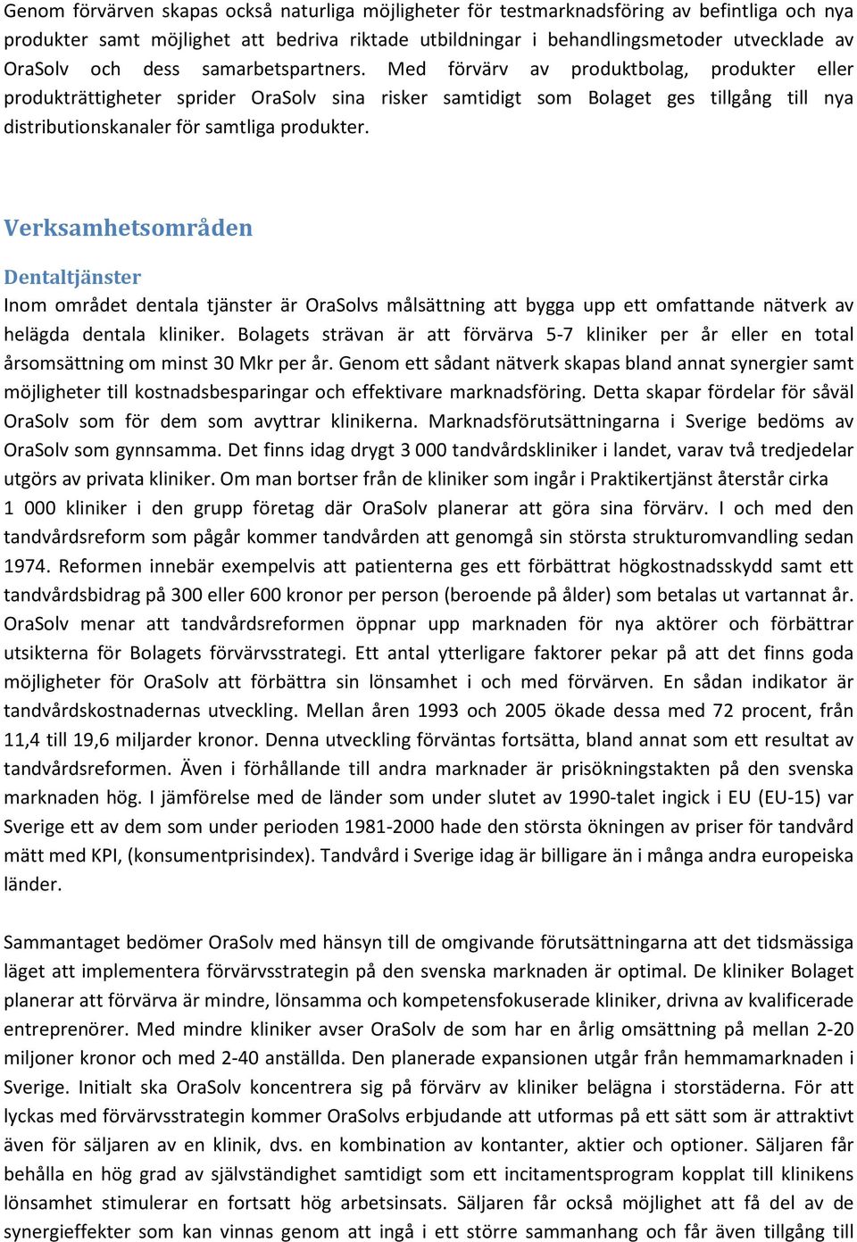 Med förvärv av produktbolag, produkter eller produkträttigheter sprider OraSolv sina risker samtidigt som Bolaget ges tillgång till nya distributionskanaler för samtliga produkter.