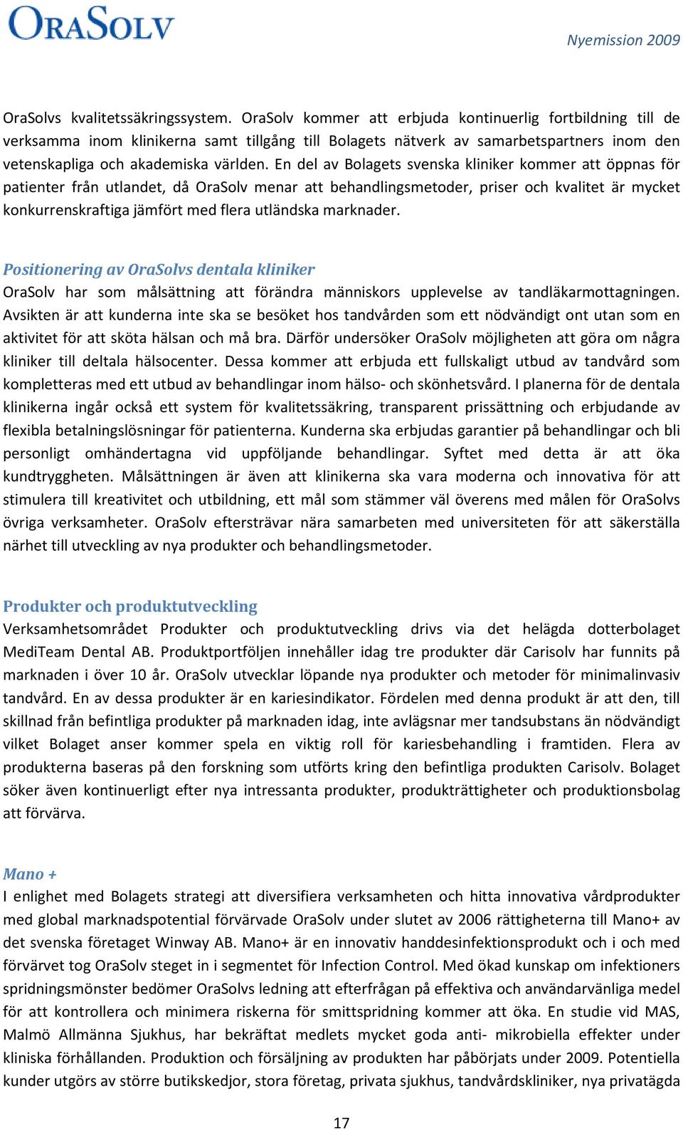 En del av Bolagets svenska kliniker kommer att öppnas för patienter från utlandet, då OraSolv menar att behandlingsmetoder, priser och kvalitet är mycket konkurrenskraftiga jämfört med flera