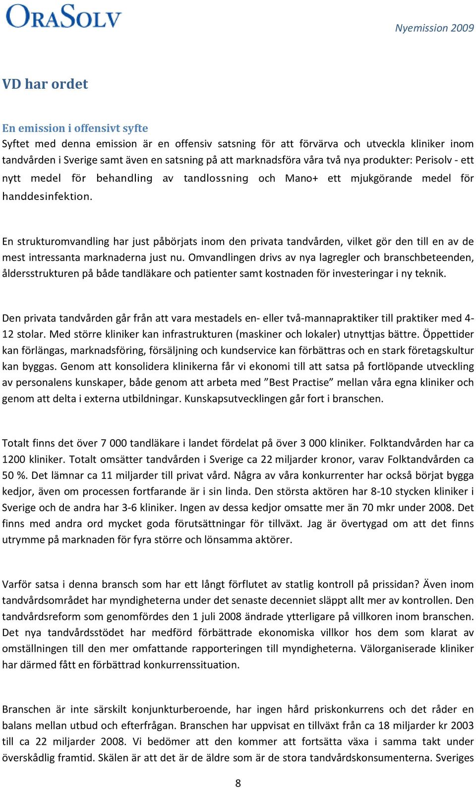 En strukturomvandling har just påbörjats inom den privata tandvården, vilket gör den till en av de mest intressanta marknaderna just nu.