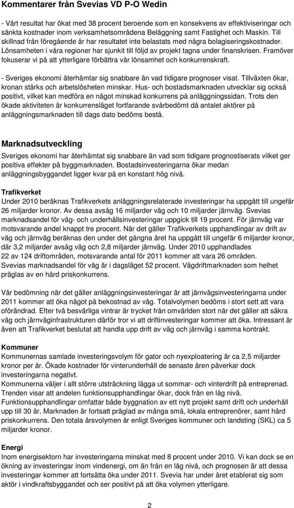 Framöver fokuserar vi på att ytterligare förbättra vår lönsamhet och konkurrenskraft. Sveriges ekonomi återhämtar sig snabbare än vad tidigare prognoser visat.