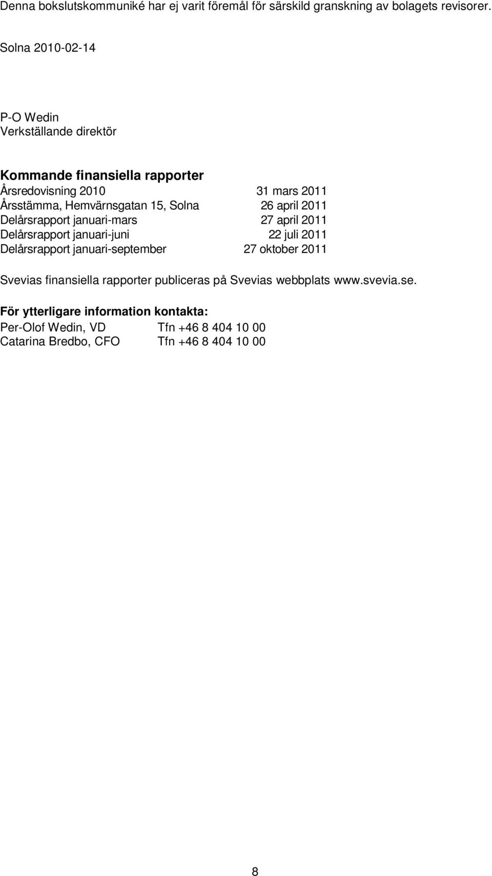 Solna 26 april 2011 Delårsrapport januarimars 27 april 2011 Delårsrapport januarijuni 22 juli 2011 Delårsrapport januariseptember 27 oktober