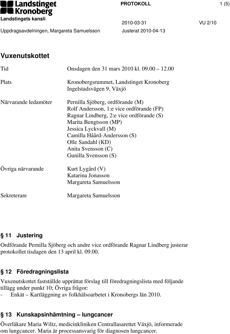 Ragnar Lindberg, 2:e vice ordförande (S) Marita Bengtsson (MP) Jessica Lyckvall (M) Camilla Håård-Andersson (S) Olle Sandahl (KD) Anita Svensson (C) Gunilla Svensson (S) Kurt Lygård (V) Katarina