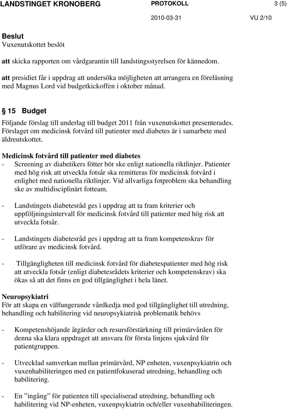 15 Budget Följande förslag till underlag till budget 2011 från vuxenutskottet presenterades. Förslaget om medicinsk fotvård till patienter med diabetes är i samarbete med äldreutskottet.