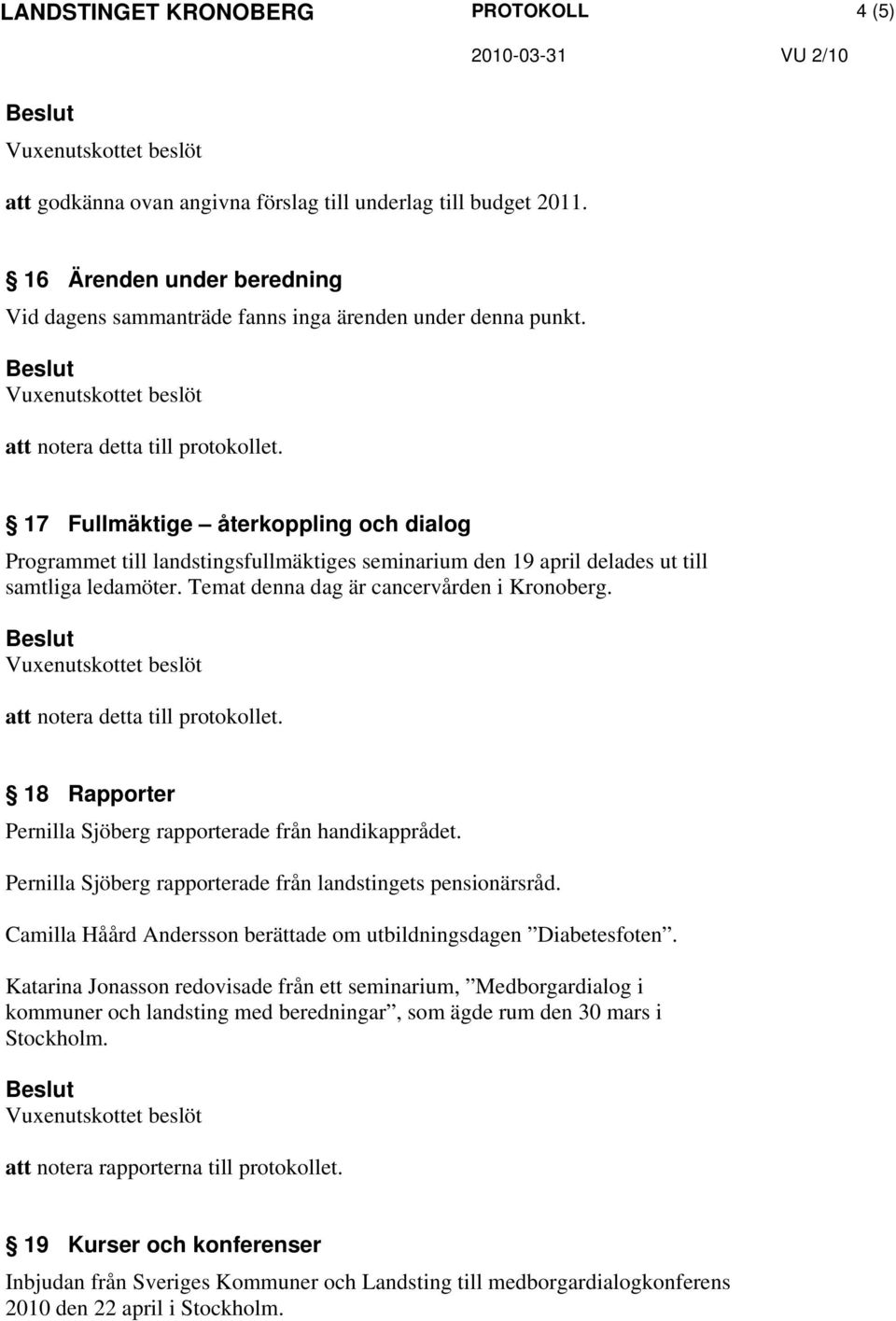 att notera detta till protokollet. 18 Rapporter Pernilla Sjöberg rapporterade från handikapprådet. Pernilla Sjöberg rapporterade från landstingets pensionärsråd.