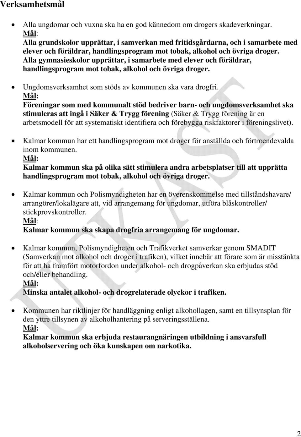 Alla gymnasieskolor upprättar, i samarbete med elever och föräldrar, handlingsprogram mot tobak, alkohol och övriga droger. Ungdomsverksamhet som stöds av kommunen ska vara drogfri.