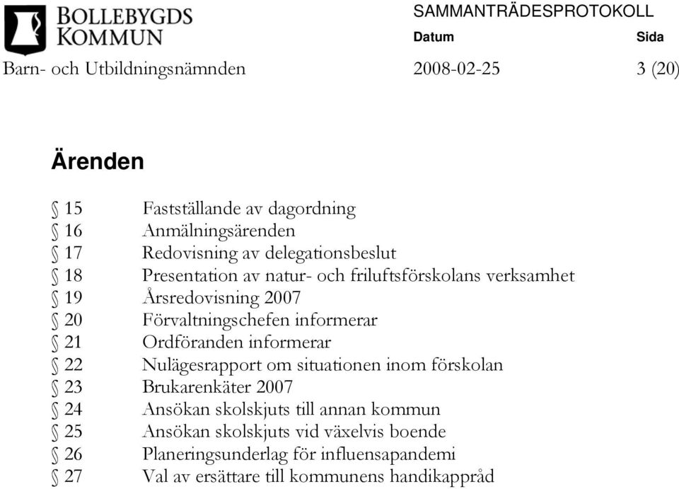 informerar 21 Ordföranden informerar 22 Nulägesrapport om situationen inom förskolan 23 Brukarenkäter 2007 24 Ansökan skolskjuts