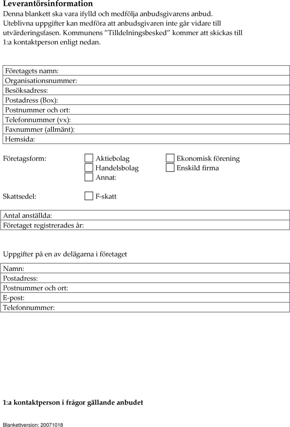 Företagets namn: Organisationsnummer: Besöksadress: Postadress (Box): Postnummer och ort: Telefonnummer (vx): Faxnummer (allmänt): Hemsida: Företagsform: Aktiebolag Ekonomisk