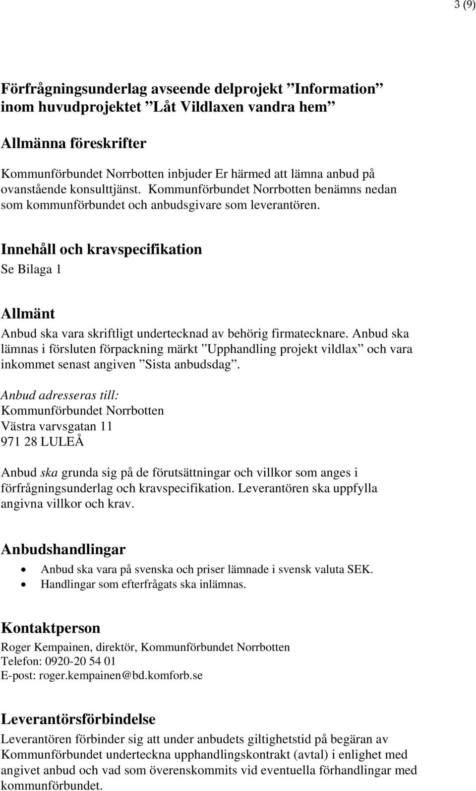 Innehåll och kravspecifikation Se Bilaga 1 Allmänt Anbud ska vara skriftligt undertecknad av behörig firmatecknare.