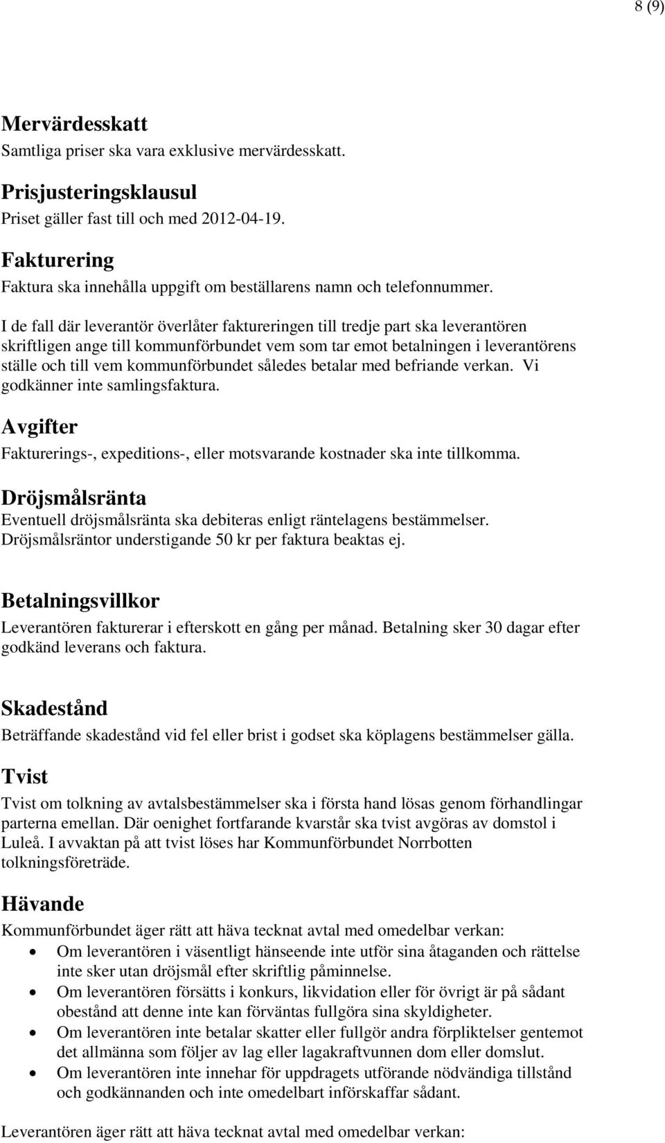 I de fall där leverantör överlåter faktureringen till tredje part ska leverantören skriftligen ange till kommunförbundet vem som tar emot betalningen i leverantörens ställe och till vem