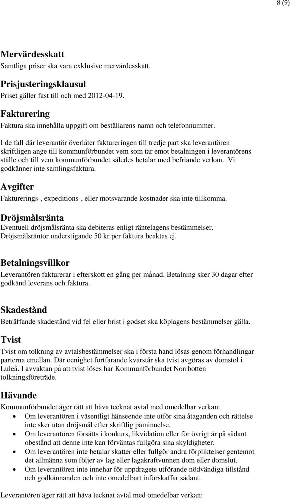 I de fall där leverantör överlåter faktureringen till tredje part ska leverantören skriftligen ange till kommunförbundet vem som tar emot betalningen i leverantörens ställe och till vem