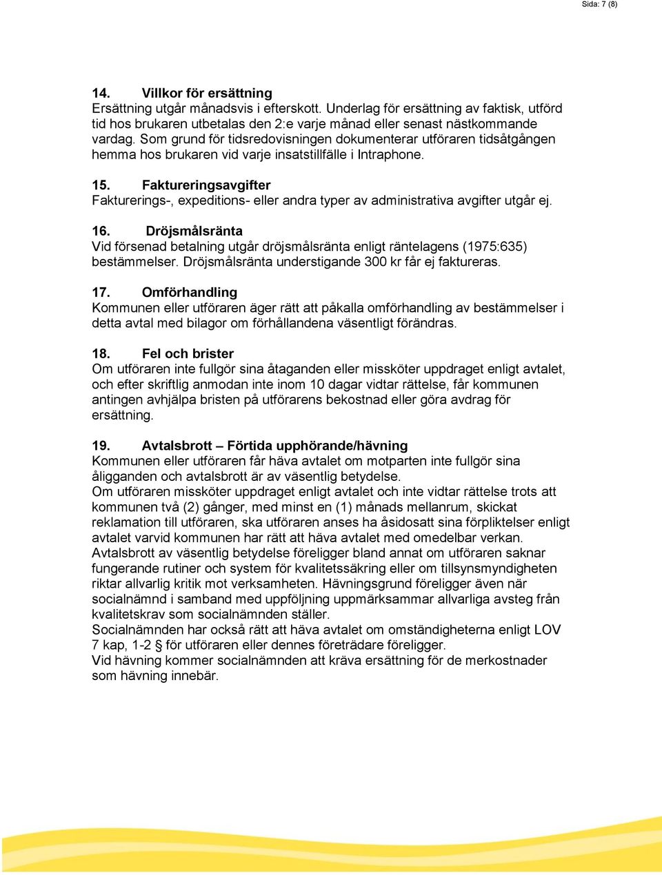 Som grund för tidsredovisningen dokumenterar utföraren tidsåtgången hemma hos brukaren vid varje insatstillfälle i Intraphone. 15.