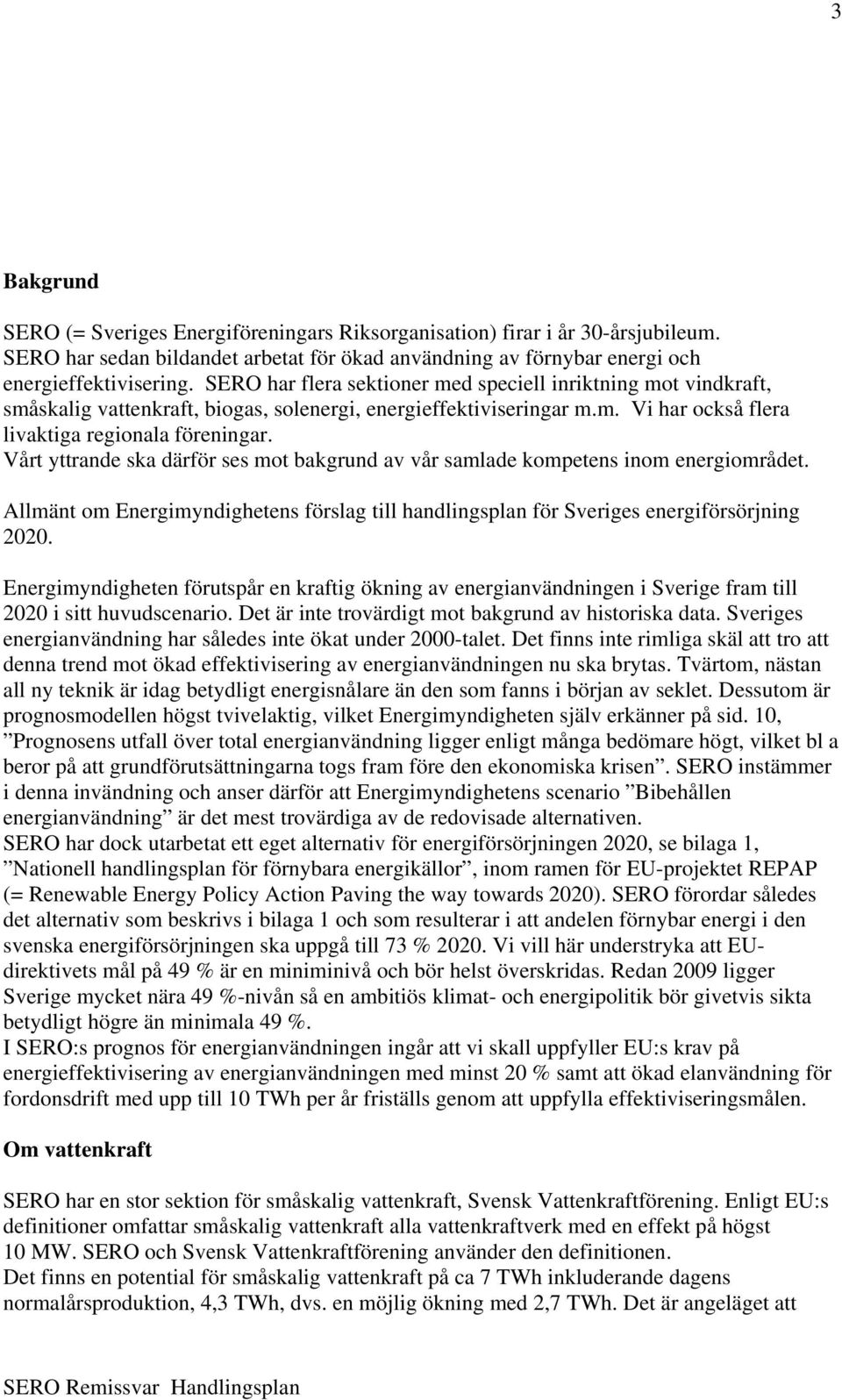 Vårt yttrande ska därför ses mot bakgrund av vår samlade kompetens inom energiområdet. Allmänt om Energimyndighetens förslag till handlingsplan för Sveriges energiförsörjning 2020.