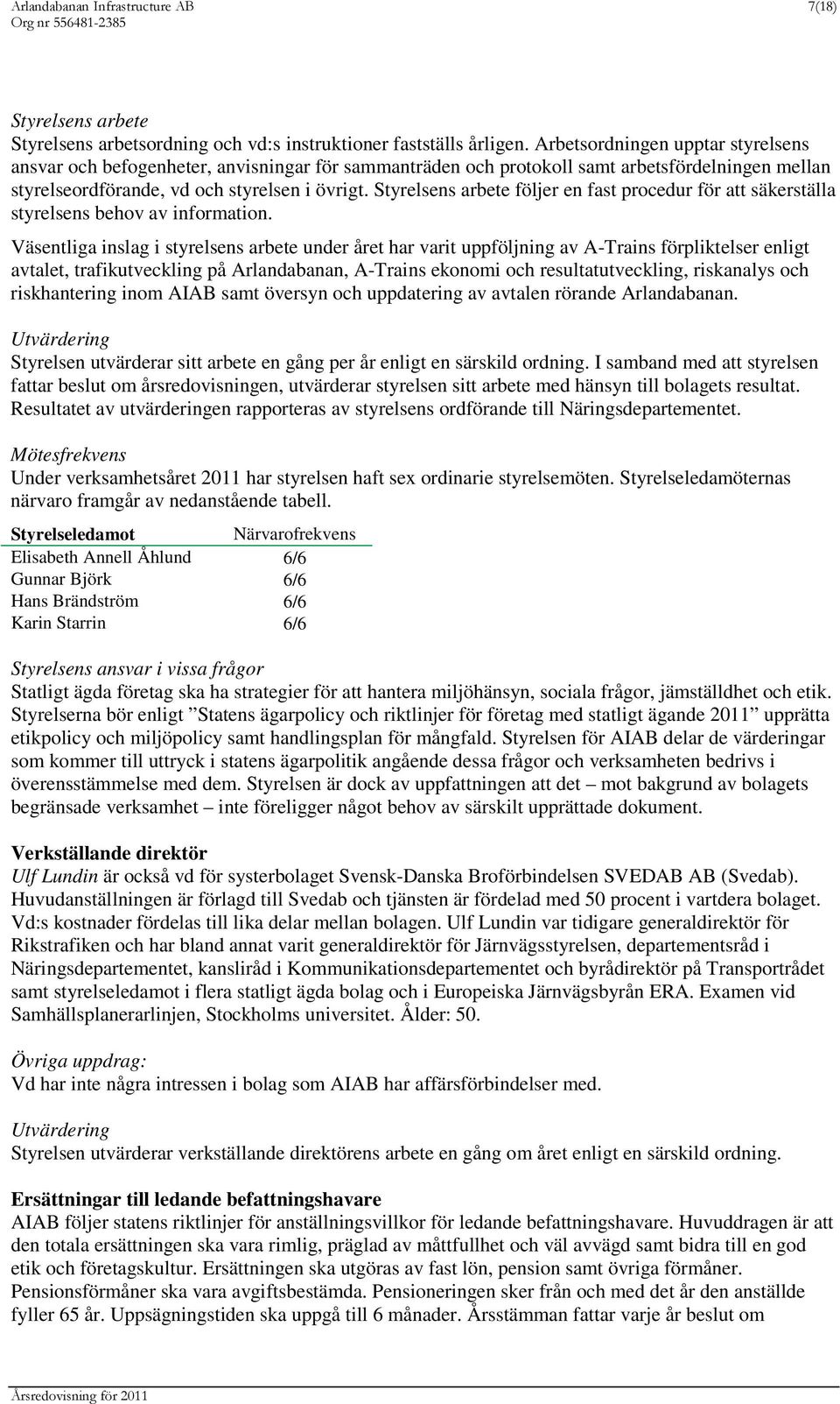 Styrelsens arbete följer en fast procedur för att säkerställa styrelsens behov av information.