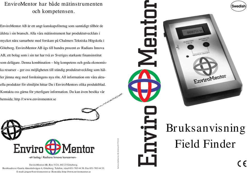 EnviroMentor AB ägs till hundra procent av Radians Innova AB, ett bolag som i sin tur har två av Sveriges starkaste finansinstitut som delägare.