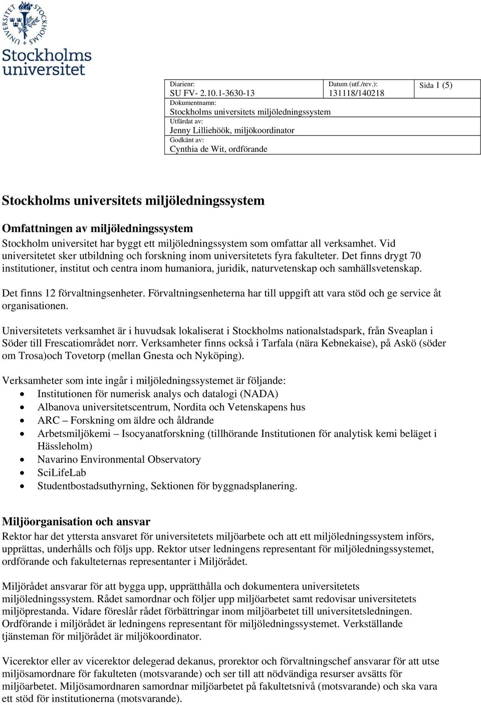 Det finns drygt 70 institutioner, institut och centra inom humaniora, juridik, naturvetenskap och samhällsvetenskap. Det finns 12 förvaltningsenheter.