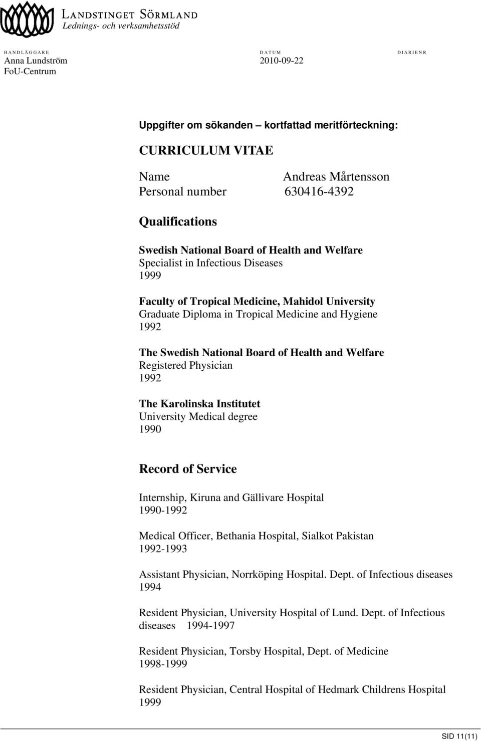 1992 The Karolinska Institutet University Medical degree 1990 Record of Service Internship, Kiruna and Gällivare Hospital 1990-1992 Medical Officer, Bethania Hospital, Sialkot Pakistan 1992-1993