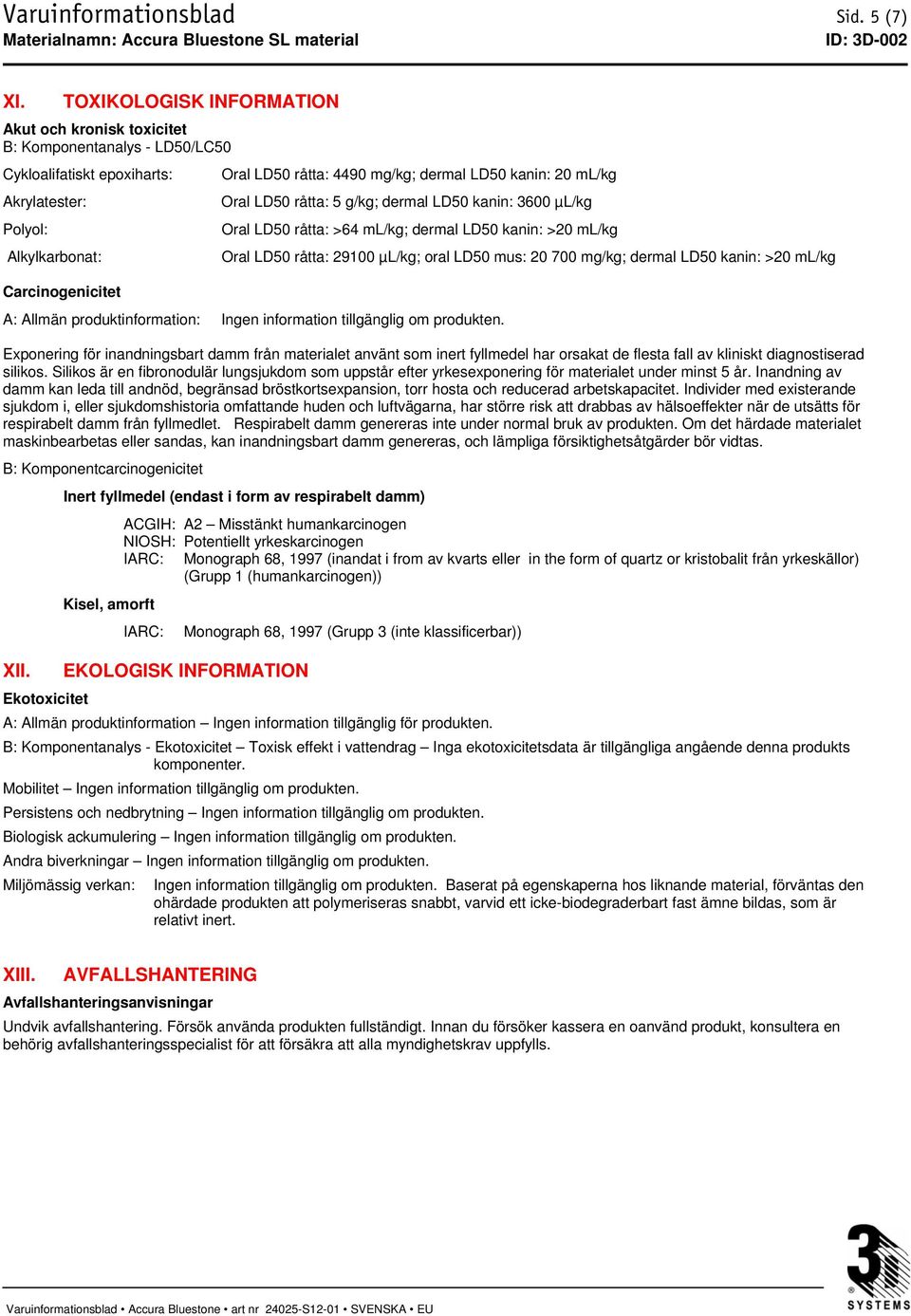 ml/kg Oral LD50 råtta: 5 g/kg; dermal LD50 kanin: 3600 µl/kg Oral LD50 råtta: >64 ml/kg; dermal LD50 kanin: >20 ml/kg Oral LD50 råtta: 29100 µl/kg; oral LD50 mus: 20 700 mg/kg; dermal LD50 kanin: >20