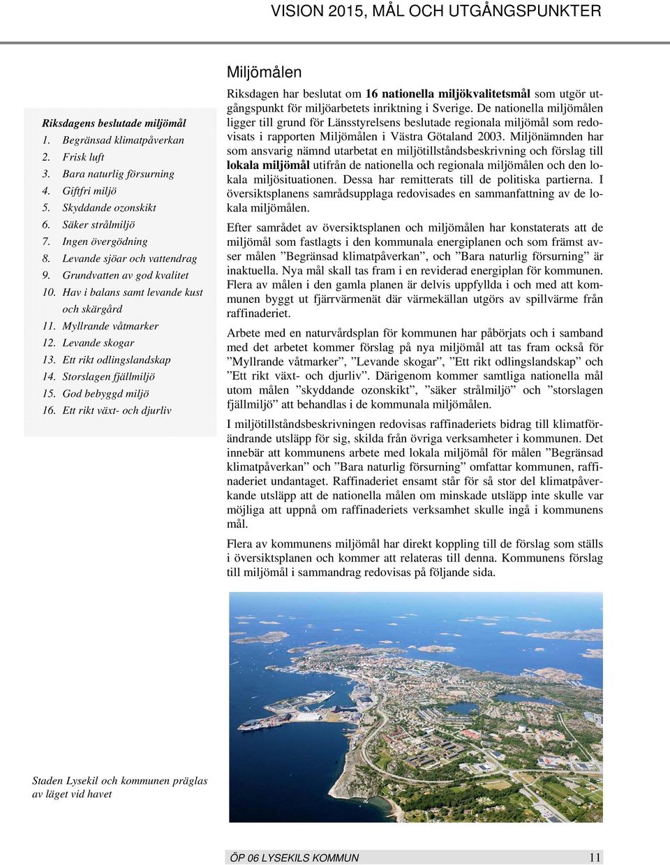 Storslagen fjällmiljö 15. God bebyggd miljö 16.