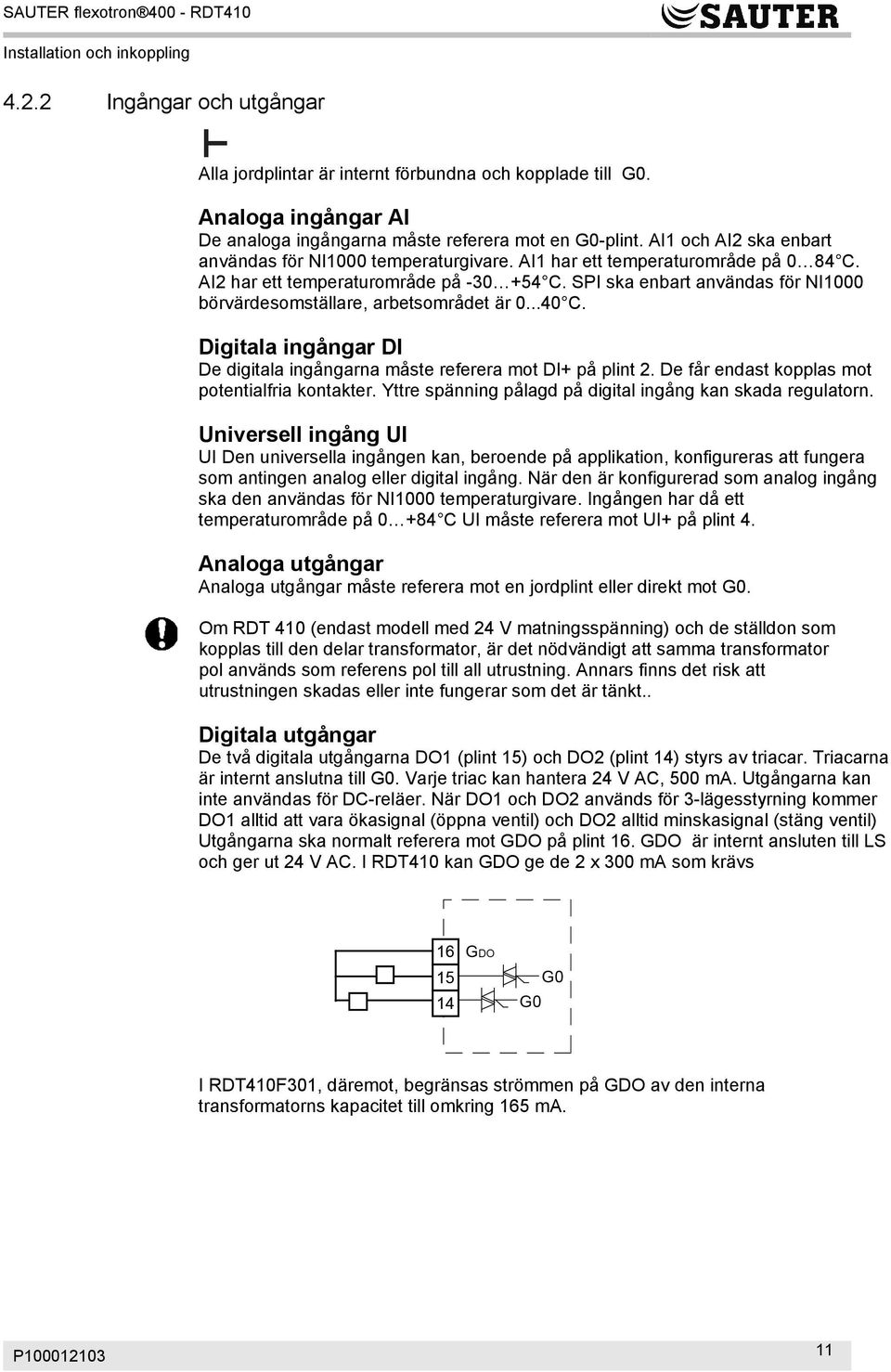 SPI ska enbart användas för NI1000 börvärdesomställare, arbetsområdet är 0...40 C. Digitala ingångar DI De digitala ingångarna måste referera mot DI+ på plint 2.