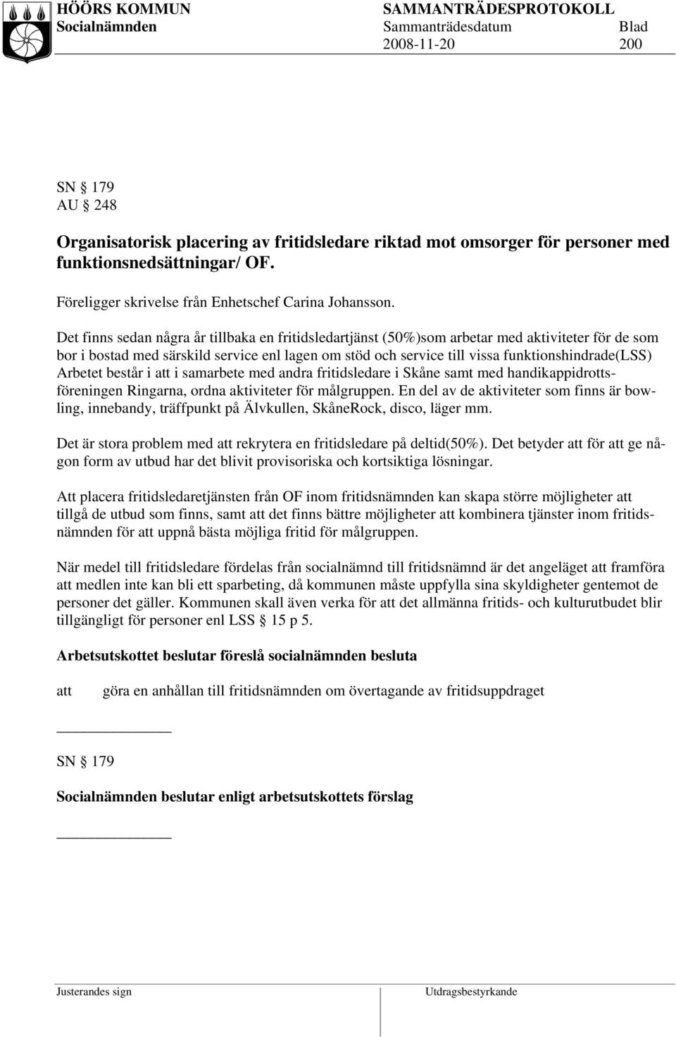 Arbetet består i i samarbete med andra fritidsledare i Skåne samt med handikappidrottsföreningen Ringarna, ordna aktiviteter för målgruppen.