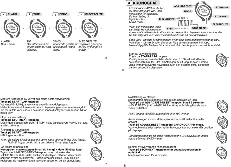 Du kan välja om varv- eller mellantid skall visas på huvuddisplayen. Lopp [run] - Ett lopp är tidmätningen av ett visst antal sammanhängande varv.