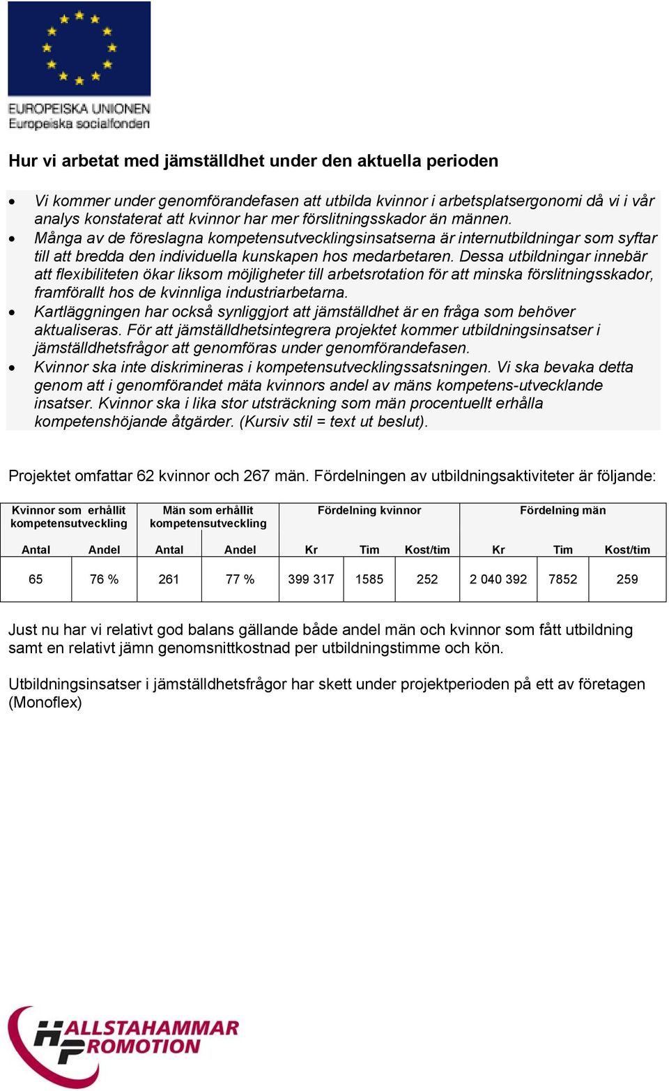 Dessa utbildningar innebär att flexibiliteten ökar liksom möjligheter till arbetsrotation för att minska förslitningsskador, framförallt hos de kvinnliga industriarbetarna.