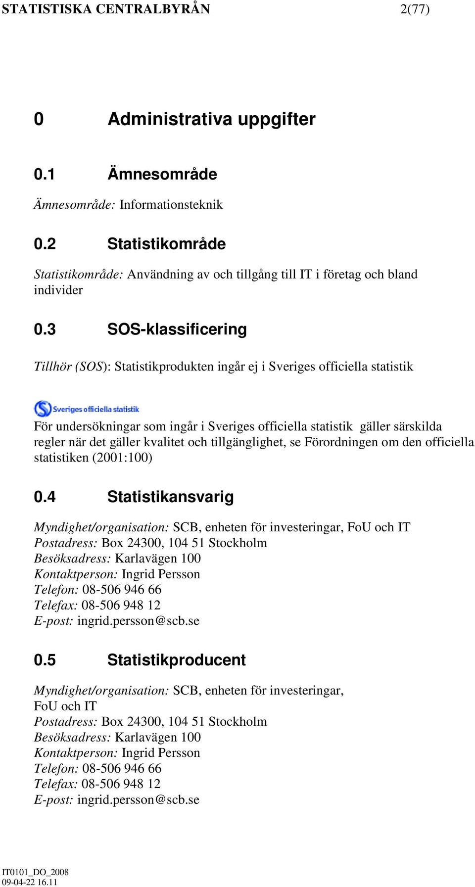 3 SOS-klassificering Tillhör (SOS): Statistikprodukten ingår ej i Sveriges officiella statistik För undersökningar som ingår i Sveriges officiella statistik gäller särskilda regler när det gäller
