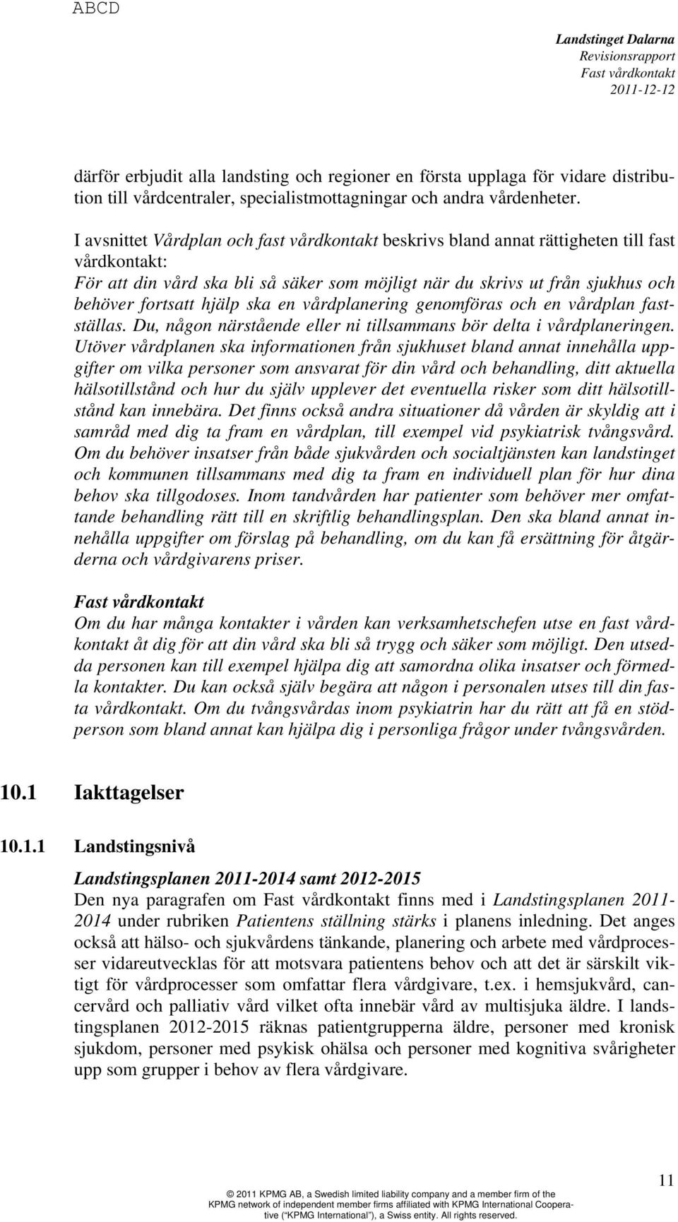 hjälp ska en vårdplanering genomföras och en vårdplan fastställas. Du, någon närstående eller ni tillsammans bör delta i vårdplaneringen.