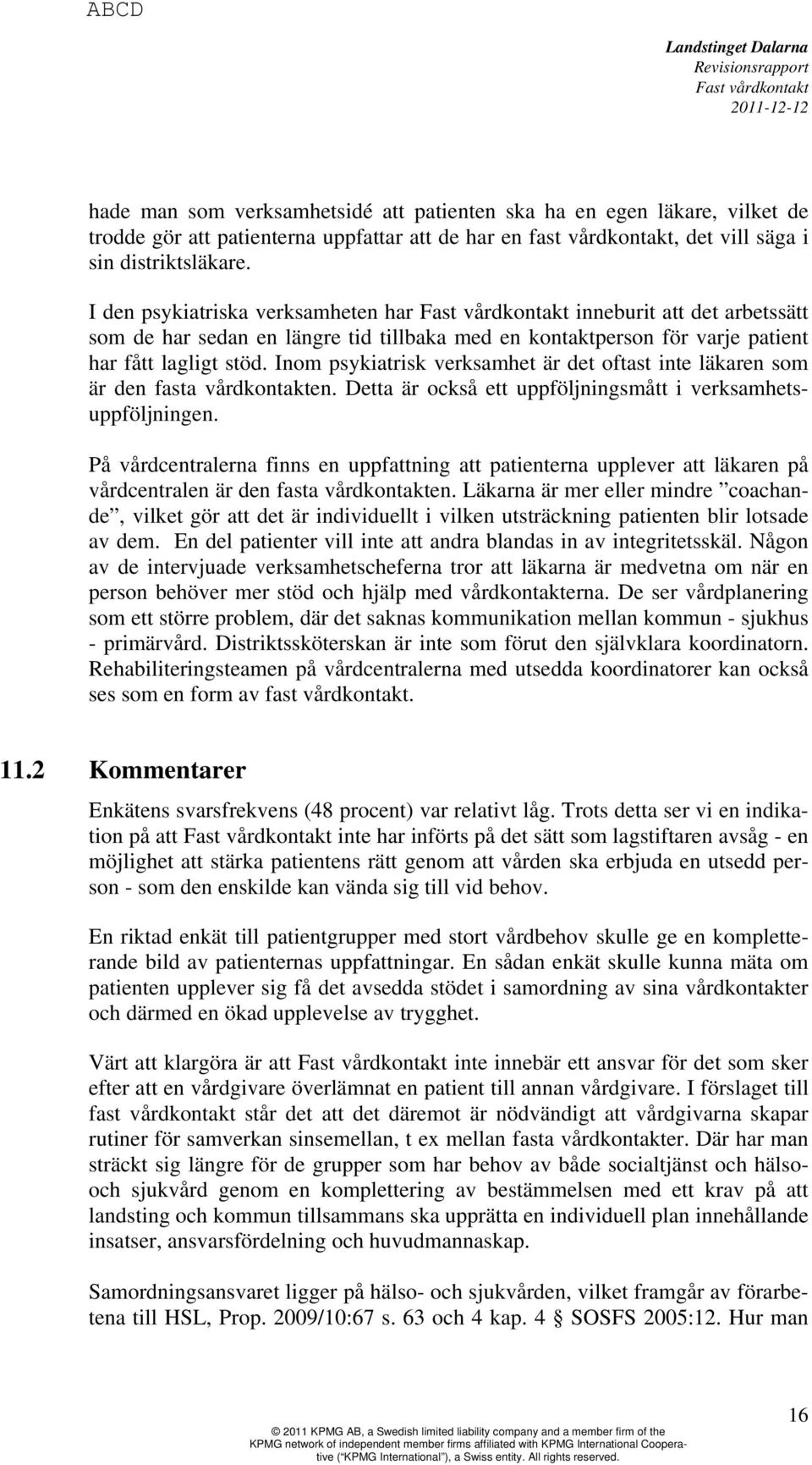 Inom psykiatrisk verksamhet är det oftast inte läkaren som är den fasta vårdkontakten. Detta är också ett uppföljningsmått i verksamhetsuppföljningen.