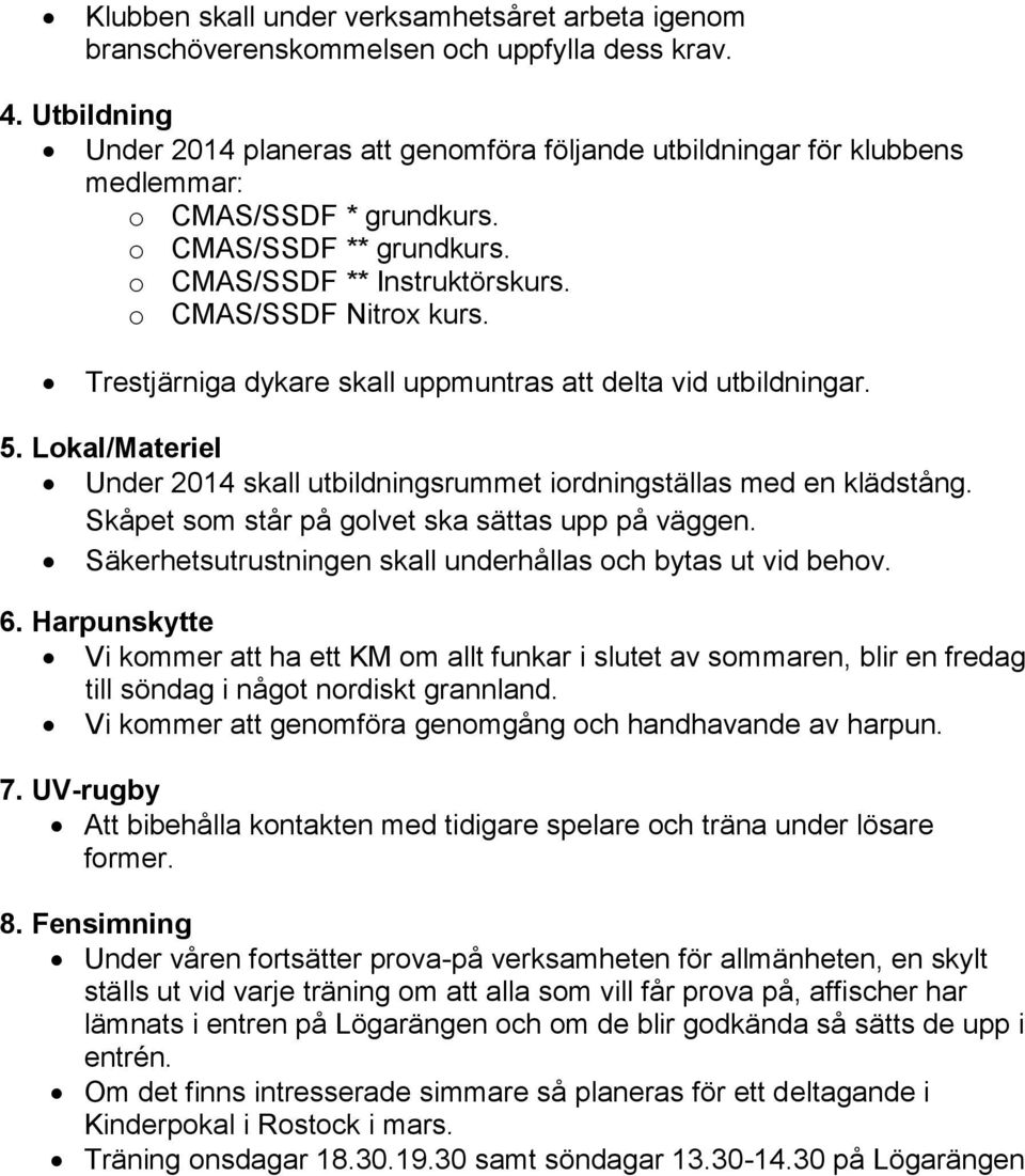 Trestjärniga dykare skall uppmuntras att delta vid utbildningar. 5. Lokal/Materiel Under 2014 skall utbildningsrummet iordningställas med en klädstång.